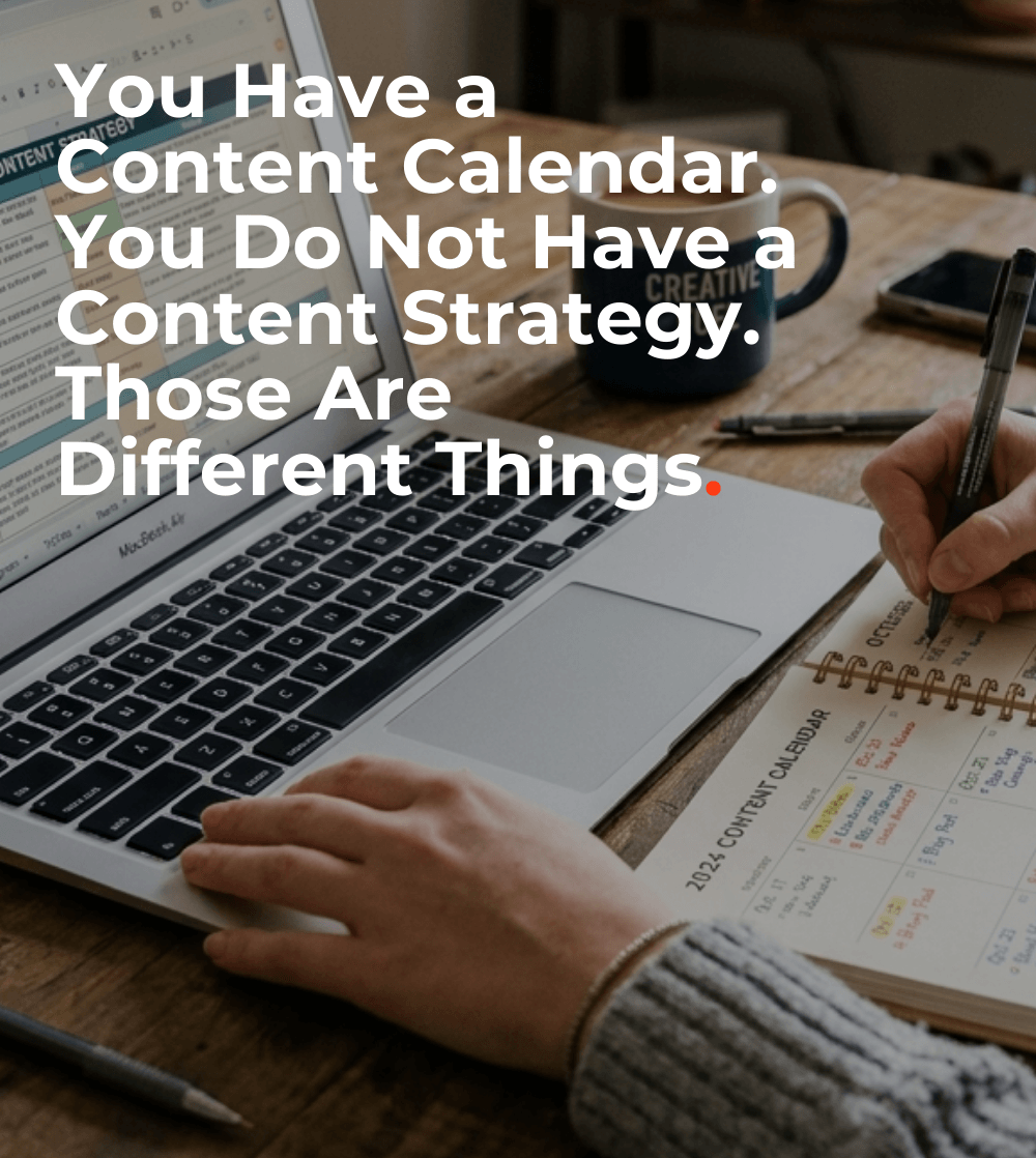You Have a Content Calendar. You Do Not Have a Content Strategy. Those Are Different Things