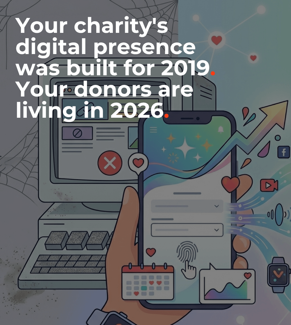 Your charity's digital presence was built for 2019. Your donors are living in 2026.